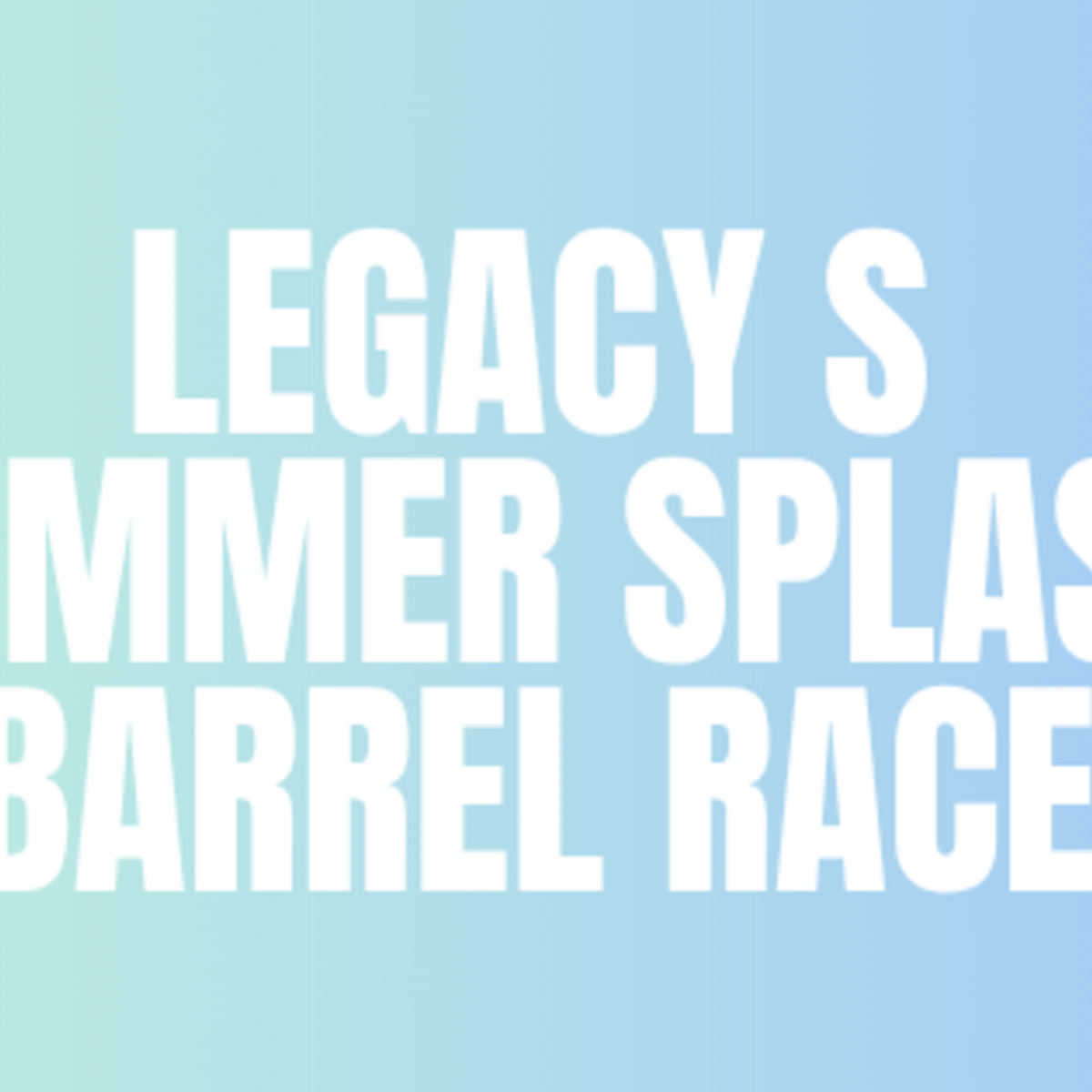 Legacy S Summer Splash Barrel Race